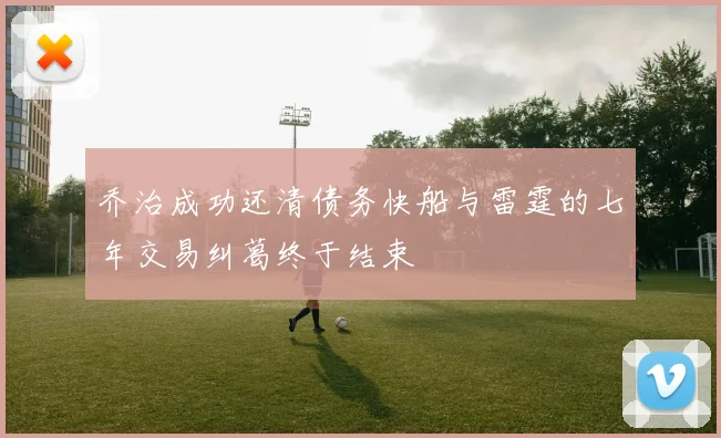 乔治成功还清债务快船与雷霆的七年交易纠葛终于结束