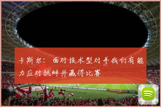 卡斯尔：面对技术型对手我们有能力应对挑衅并赢得比赛