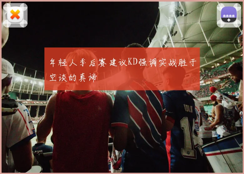年轻人季后赛建议KD强调实战胜于空谈的真谛